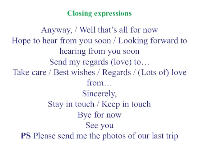 Closing expressions Anyway, / Well that’s all for now Hope to hear