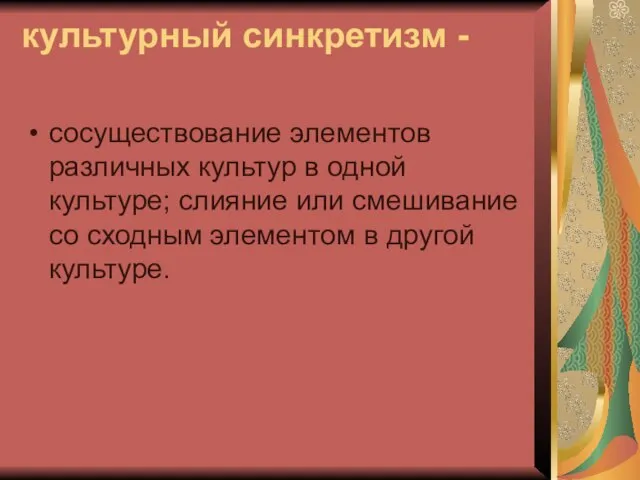 культурный синкретизм - сосуществование элементов различных культур в одной культуре; слияние или