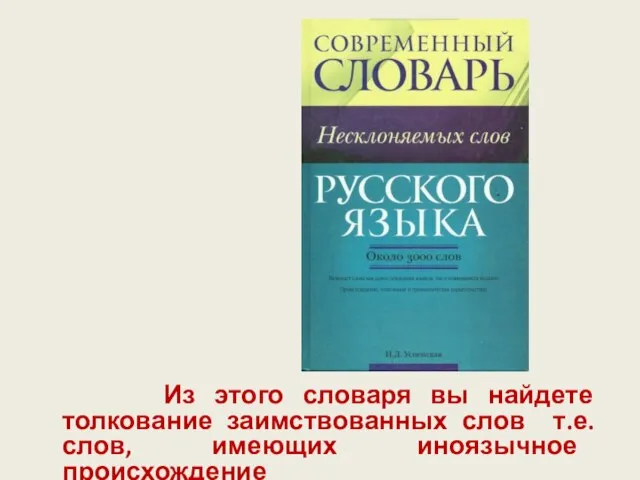 Из этого словаря вы найдете толкование заимствованных слов т.е. слов, имеющих иноязычное происхождение