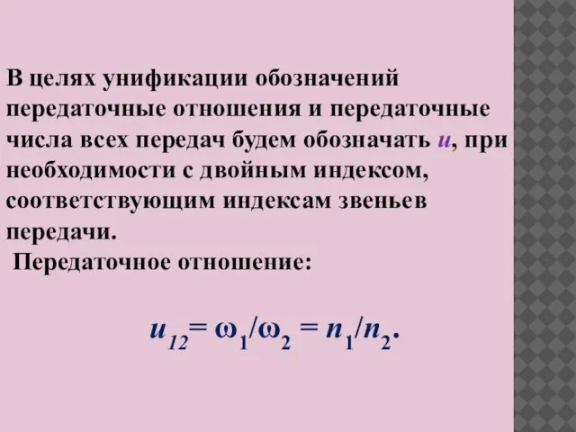 В целях унификации обозначений передаточные отношения и передаточные числа всех передач будем