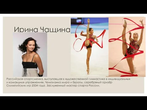 Ирина Чащина Российская спортсменка, выступавшая в художественной гимнастике в индивидуальных и командных