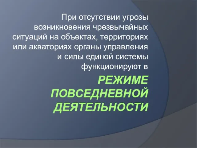 РЕЖИМЕ ПОВСЕДНЕВНОЙ ДЕЯТЕЛЬНОСТИ При отсутствии угрозы возникновения чрезвычайных ситуаций на объектах, территориях