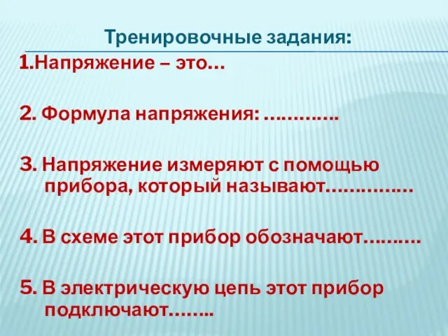 Тренировочные задания: 1.Напряжение – это… 2. Формула напряжения: …………. 3. Напряжение измеряют