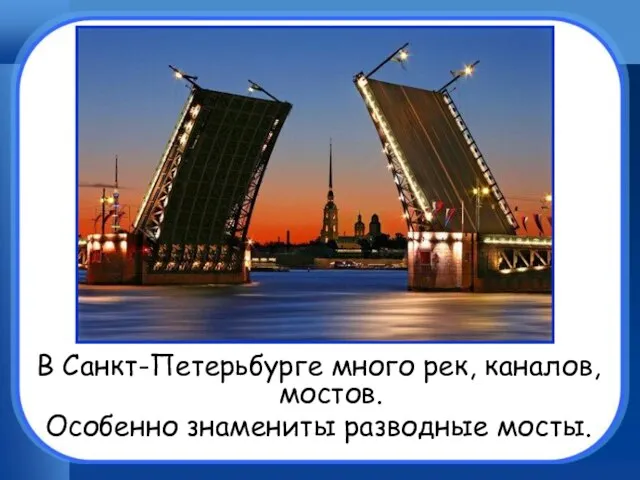В Санкт-Петерьбурге много рек, каналов, мостов. Особенно знамениты разводные мосты.