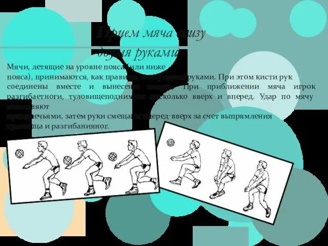 Мячи, летящие на уровне пояса (или ниже пояса), принимаются, как правило, снизу