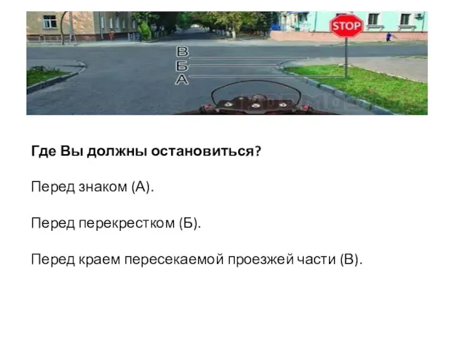 Где Вы должны остановиться? Перед знаком (А). Перед перекрестком (Б). Перед краем пересекаемой проезжей части (В).