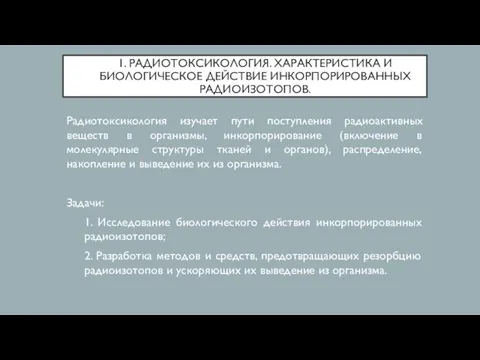 1. РАДИОТОКСИКОЛОГИЯ. ХАРАКТЕРИСТИКА И БИОЛОГИЧЕСКОЕ ДЕЙСТВИЕ ИНКОРПОРИРОВАННЫХ РАДИОИЗОТОПОВ. Радиотоксикология изучает пути поступления