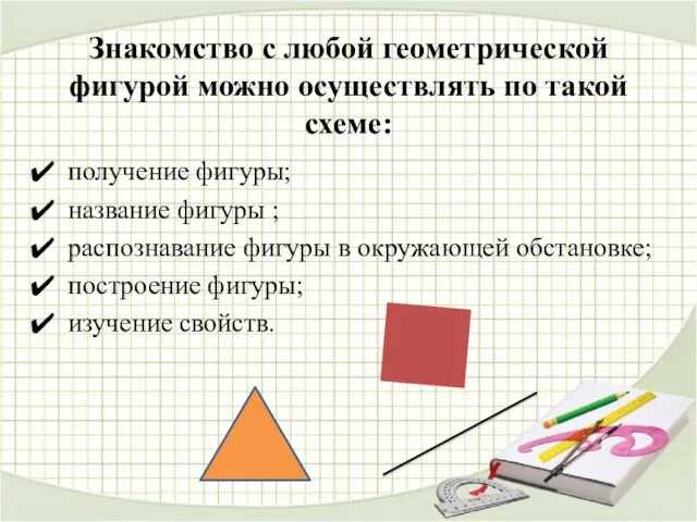 Знакомство с любой геометрической фигурой можно осуществлять по такой схеме: получение фигуры;