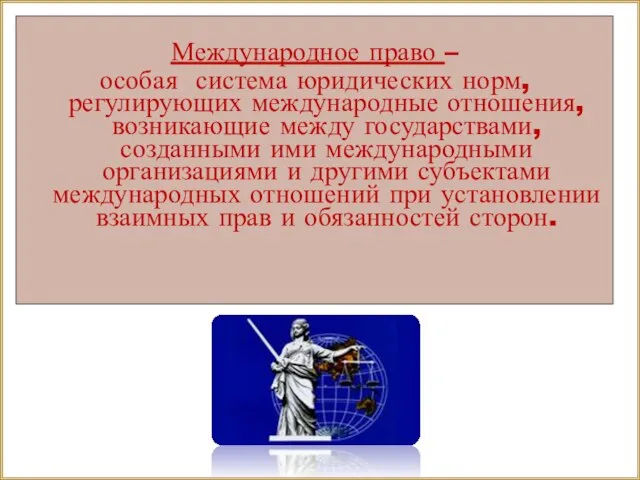 Международное право – особая система юридических норм, регулирующих международные отношения, возникающие между