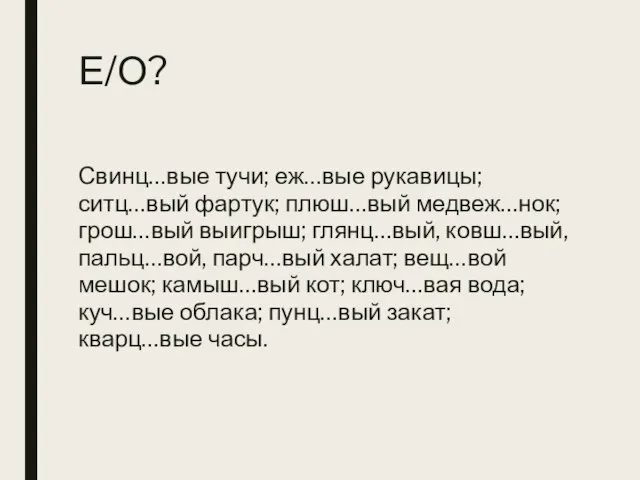 Е/О? Свинц…вые тучи; еж…вые рукавицы; ситц…вый фартук; плюш…вый медвеж…нок; грош…вый выигрыш; глянц…вый,