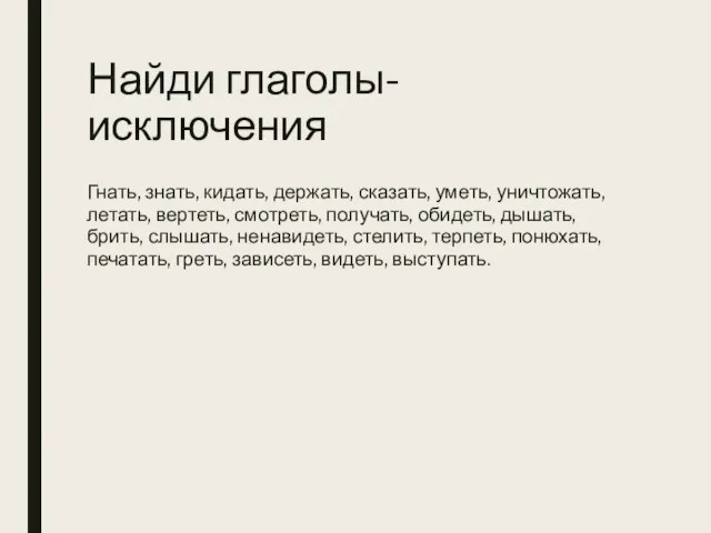 Найди глаголы-исключения Гнать, знать, кидать, держать, сказать, уметь, уничтожать, летать, вертеть, смотреть,