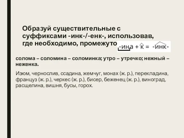 Образуй существительные с суффиксами -инк-/-енк-, использовав, где необходимо, промежуточное звено. солома –