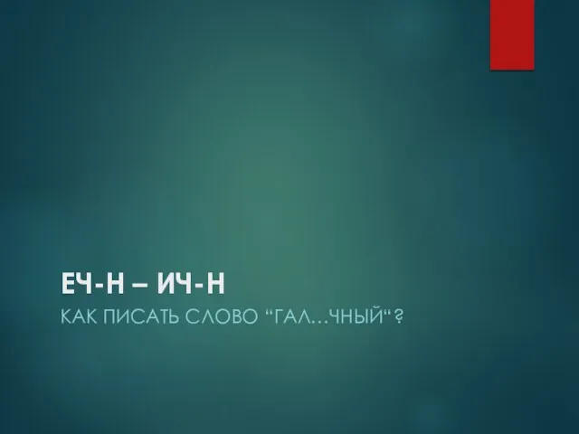 ЕЧ-Н – ИЧ-Н КАК ПИСАТЬ СЛОВО “ГАЛ…ЧНЫЙ“?