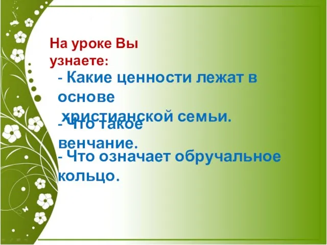 На уроке Вы узнаете: - Какие ценности лежат в основе христианской семьи.