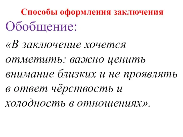 Способы оформления заключения Обобщение: «В заключение хочется отметить: важно ценить внимание близких