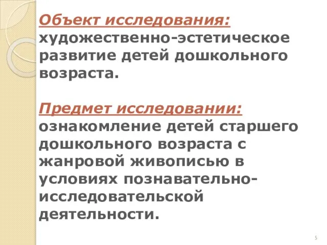 Объект исследования: художественно-эстетическое развитие детей дошкольного возраста. Предмет исследовании: ознакомление детей старшего