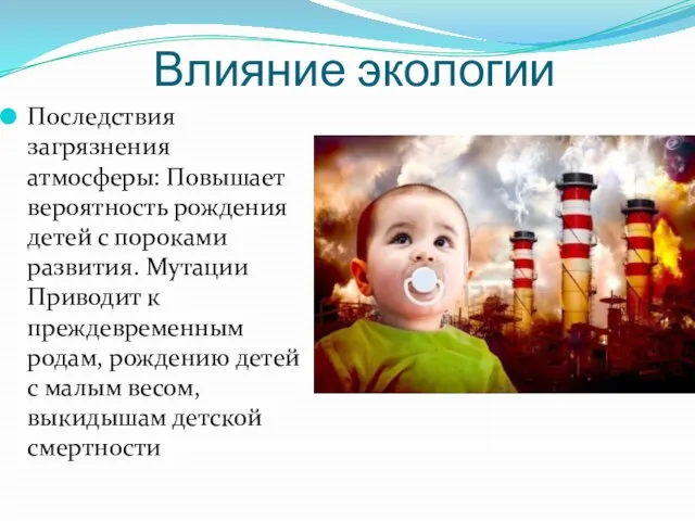 Влияние экологии Последствия загрязнения атмосферы: Повышает вероятность рождения детей с пороками развития.