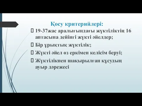 Қосу критерийлері: 19-37жас аралығындағы жүктіліктің 16 аптасына дейінгі жүкті әйелдер; Бір ұрықтық