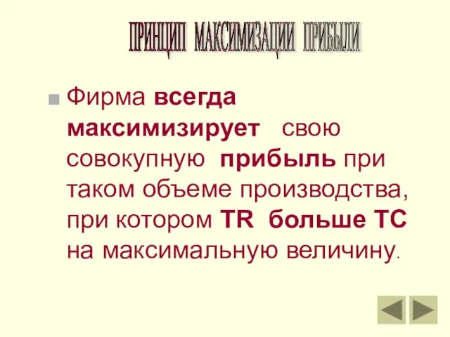 ПРИНЦИП МАКСИМИЗАЦИИ ПРИБЫЛИ Фирма всегда максимизирует свою совокупную прибыль при таком объеме