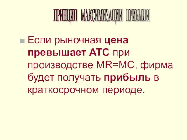 Если рыночная цена превышает ATC при производстве MR=MC, фирма будет получать прибыль