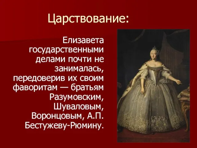 Царствование: Елизавета государственными делами почти не занималась, передоверив их своим фаворитам —