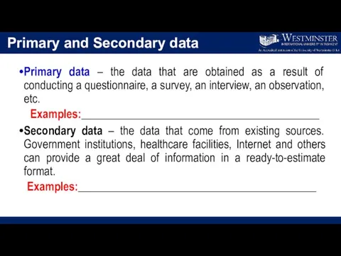 Primary and Secondary data Primary data – the data that are obtained