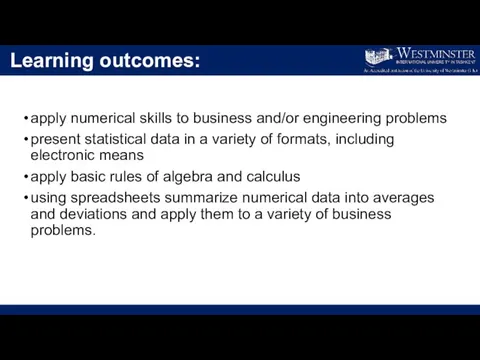 Learning outcomes: apply numerical skills to business and/or engineering problems present statistical