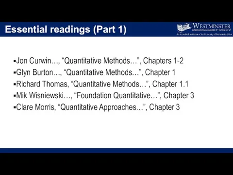 Essential readings (Part 1) Jon Curwin…, “Quantitative Methods…”, Chapters 1-2 Glyn Burton…,