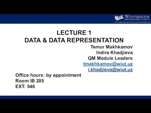 LECTURE 1 DATA & DATA REPRESENTATION Temur Makhkamov Indira Khadjieva QM Module