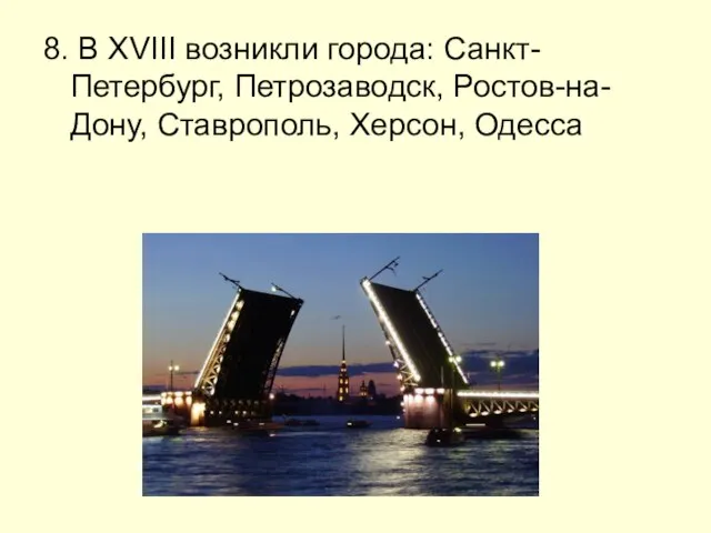 8. В XVIII возникли города: Санкт-Петербург, Петрозаводск, Ростов-на-Дону, Ставрополь, Херсон, Одесса