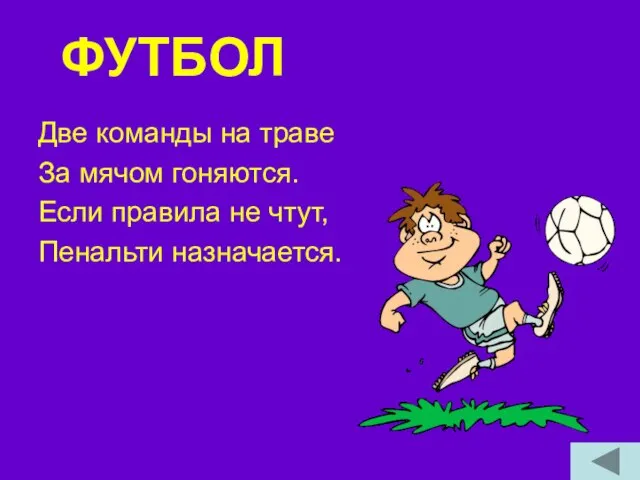 ФУТБОЛ Две команды на траве За мячом гоняются. Если правила не чтут, Пенальти назначается.