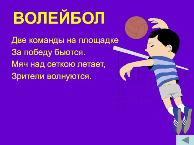 ВОЛЕЙБОЛ Две команды на площадке За победу бьются. Мяч над сеткою летает, Зрители волнуются.