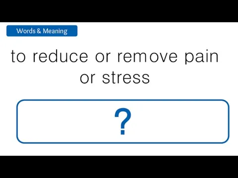 to reduce or remove pain or stress relieve ?