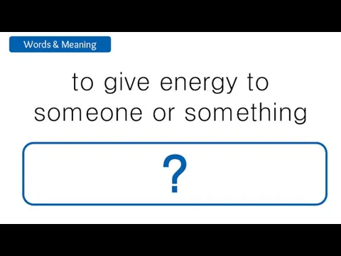 to give energy to someone or something energize ?