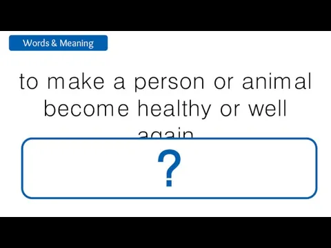 to make a person or animal become healthy or well again heal ?