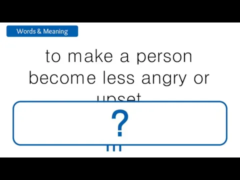 to make a person become less angry or upset calm ?