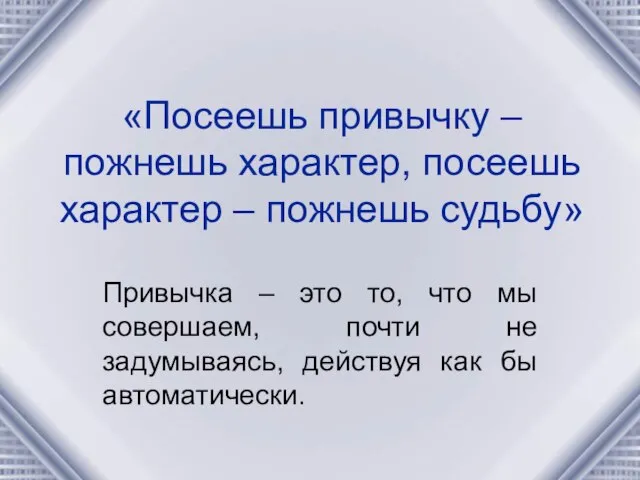 «Посеешь привычку – пожнешь характер, посеешь характер – пожнешь судьбу» Привычка –