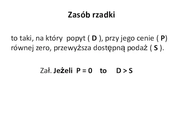 Zasób rzadki to taki, na który popyt ( D ), przy jego