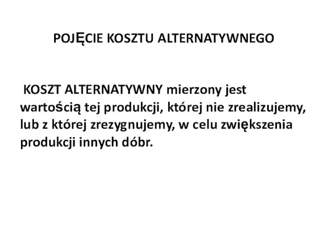 POJĘCIE KOSZTU ALTERNATYWNEGO KOSZT ALTERNATYWNY mierzony jest wartością tej produkcji, której nie