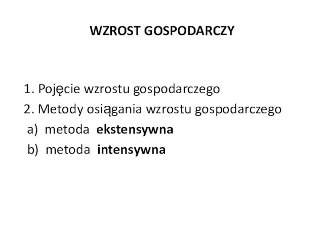 WZROST GOSPODARCZY 1. Pojęcie wzrostu gospodarczego 2. Metody osiągania wzrostu gospodarczego a)