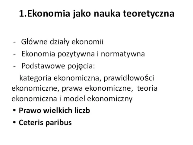 1.Ekonomia jako nauka teoretyczna Główne działy ekonomii Ekonomia pozytywna i normatywna Podstawowe