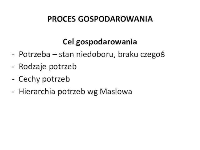 PROCES GOSPODAROWANIA Cel gospodarowania - Potrzeba – stan niedoboru, braku czegoś -