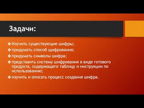 Задачи: Изучить существующие шифры; придумать способ щифрования; придумать символы шифра; представить систему