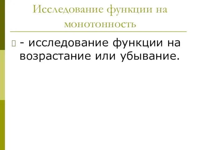 Исследование функции на монотонность - исследование функции на возрастание или убывание.