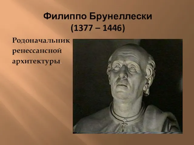 Филиппо Брунеллески (1377 – 1446) Родоначальник ренессансной архитектуры.