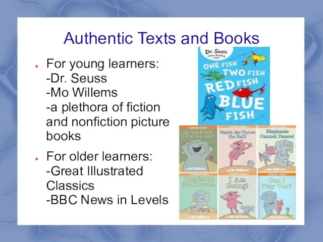Authentic Texts and Books For young learners: -Dr. Seuss -Mo Willems -a