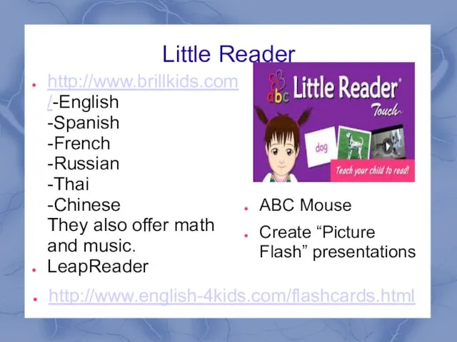 Little Reader http://www.brillkids.com/-English -Spanish -French -Russian -Thai -Chinese They also offer math
