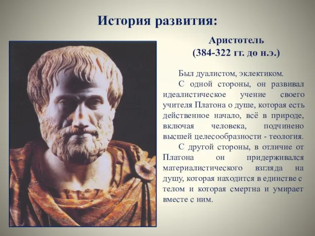 История развития: Аристотель (384-322 гг. до н.э.) Был дуалистом, эклектиком. С одной