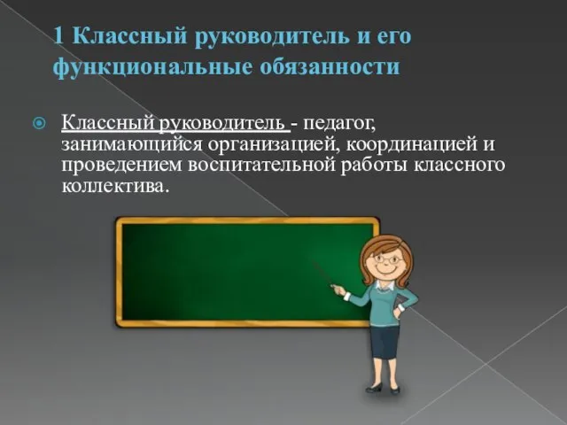 1 Классный руководитель и его функциональные обязанности Классный руководитель - педагог, занимающийся