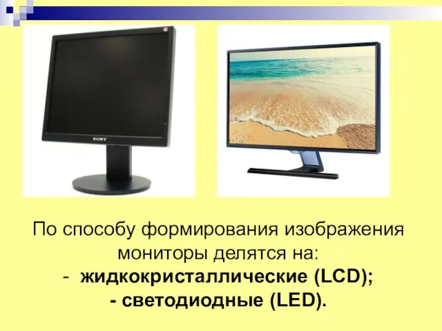 По способу формирования изображения мониторы делятся на: - жидкокристаллические (LCD); - светодиодные (LED).